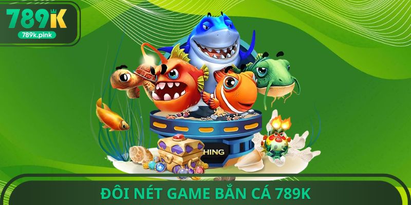 Đôi nét game bắn cá 789k