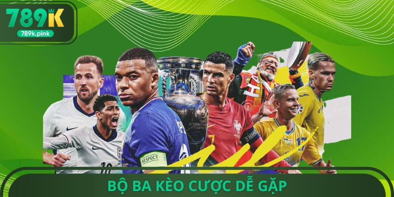 Bộ ba kèo cược dễ gặp